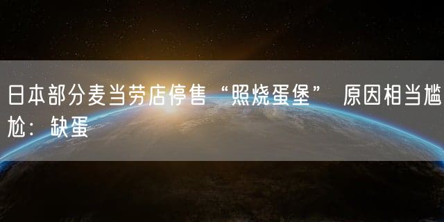 日本部分麦当劳店停售“照烧蛋堡” 原因相当尴尬：缺蛋
