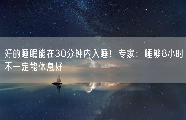 好的睡眠能在30分钟内入睡！专家：睡够8小时不一定能休息好