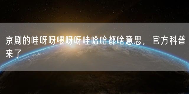 京剧的哇呀呀喂呀呀哇哈哈都啥意思，官方科普来了