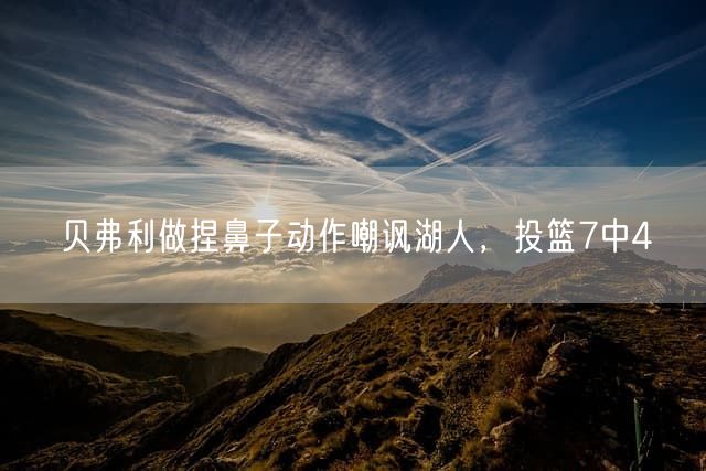 贝弗利做捏鼻子动作嘲讽湖人，投篮7中4