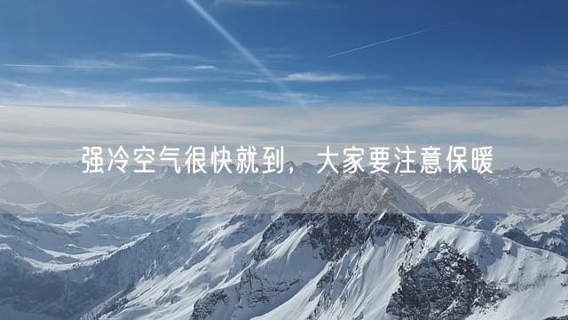 强冷空气很快就到，大家要注意保暖