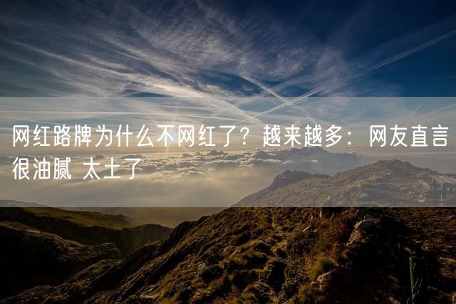 网红路牌为什么不网红了？越来越多：网友直言很油腻 太土了