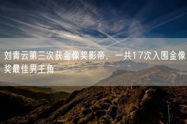 刘青云第三次获金像奖影帝，一共17次入围金像奖最佳男主角