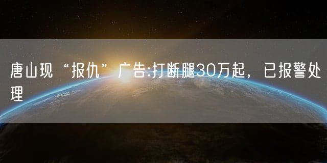 唐山现“报仇”广告:打断腿30万起，已报警处理
