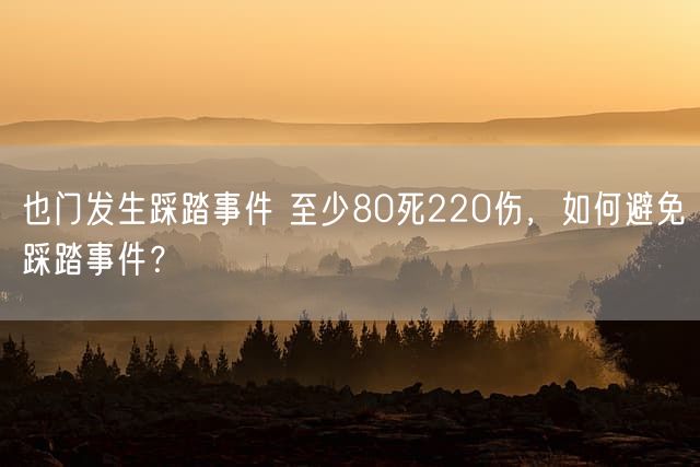 也门发生踩踏事件 至少80死220伤，如何避免踩踏事件？
